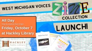 West Michigan Voices Zine Collection LAUNCH! @ Hackley Public Library